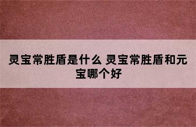 灵宝常胜盾是什么 灵宝常胜盾和元宝哪个好